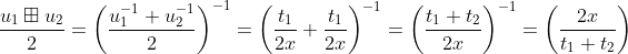 \frac{u_{1} \boxplus u_{2}}{2} =\left (\frac{u_{1}^{-1}+u_{2}^{-1}}{2} \right )^{-1} =\left (\frac{t_{1}}{2x}+\frac{t_{1}}{2x} \right )^{-1} =\left (\frac{t_{1}+t_{2}}{2x} \right )^{-1} =\left (\frac{2x}{t_{1}+t_{2}} \right )